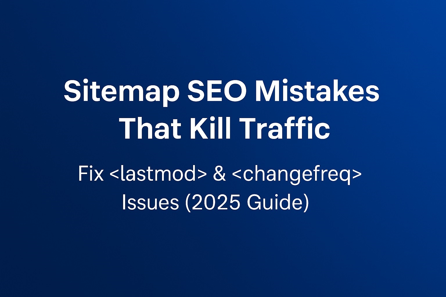 Sitemap Mistakes That Kill Your Google Traffic: Fix It with New SEO Rules (2025 Guide)