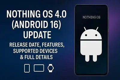 Nothing OS 4.0 (Android 16) Update: Release Date, Features, Supported Devices